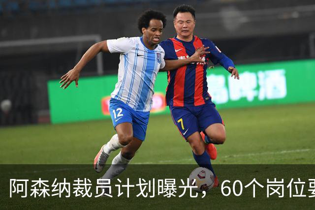 阿森纳裁员计划曝光，60个岗位要“打包走”！